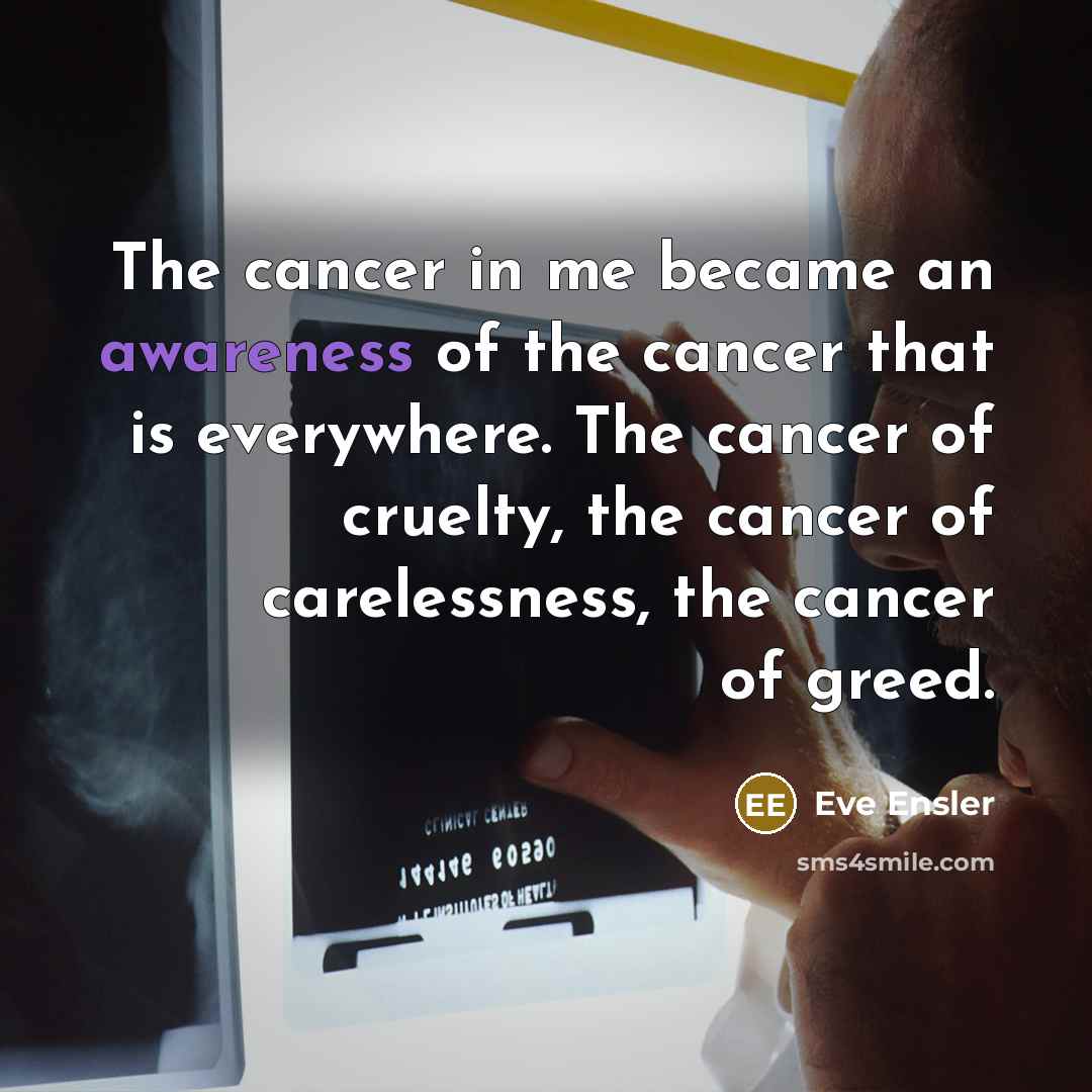“The cancer in me became an awareness of the cancer…” quote by Eve Ensler