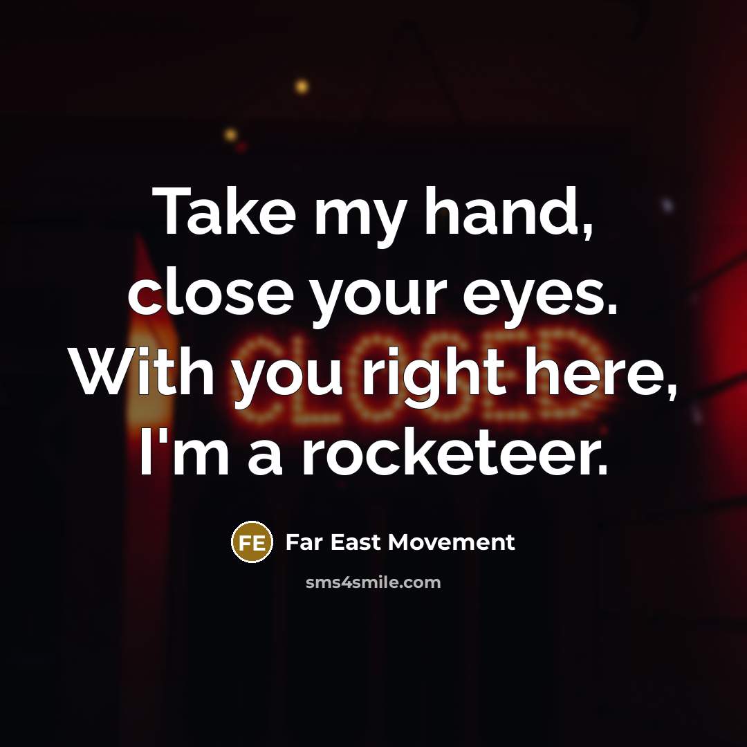 “Take my hand, close your eyes. With you right here,…” quote by Far East Movement