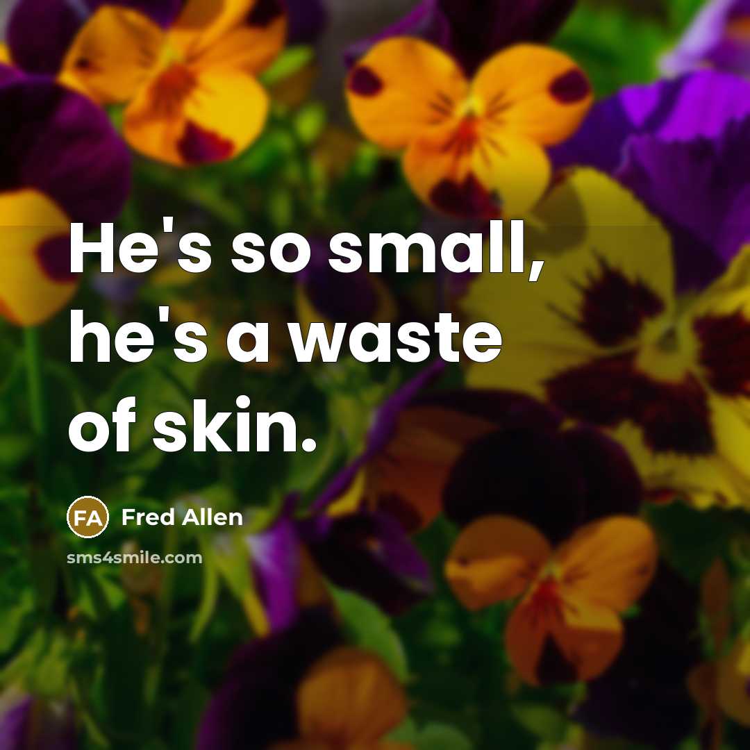 “He's so small, he's a waste of skin.…” quote by Fred Allen