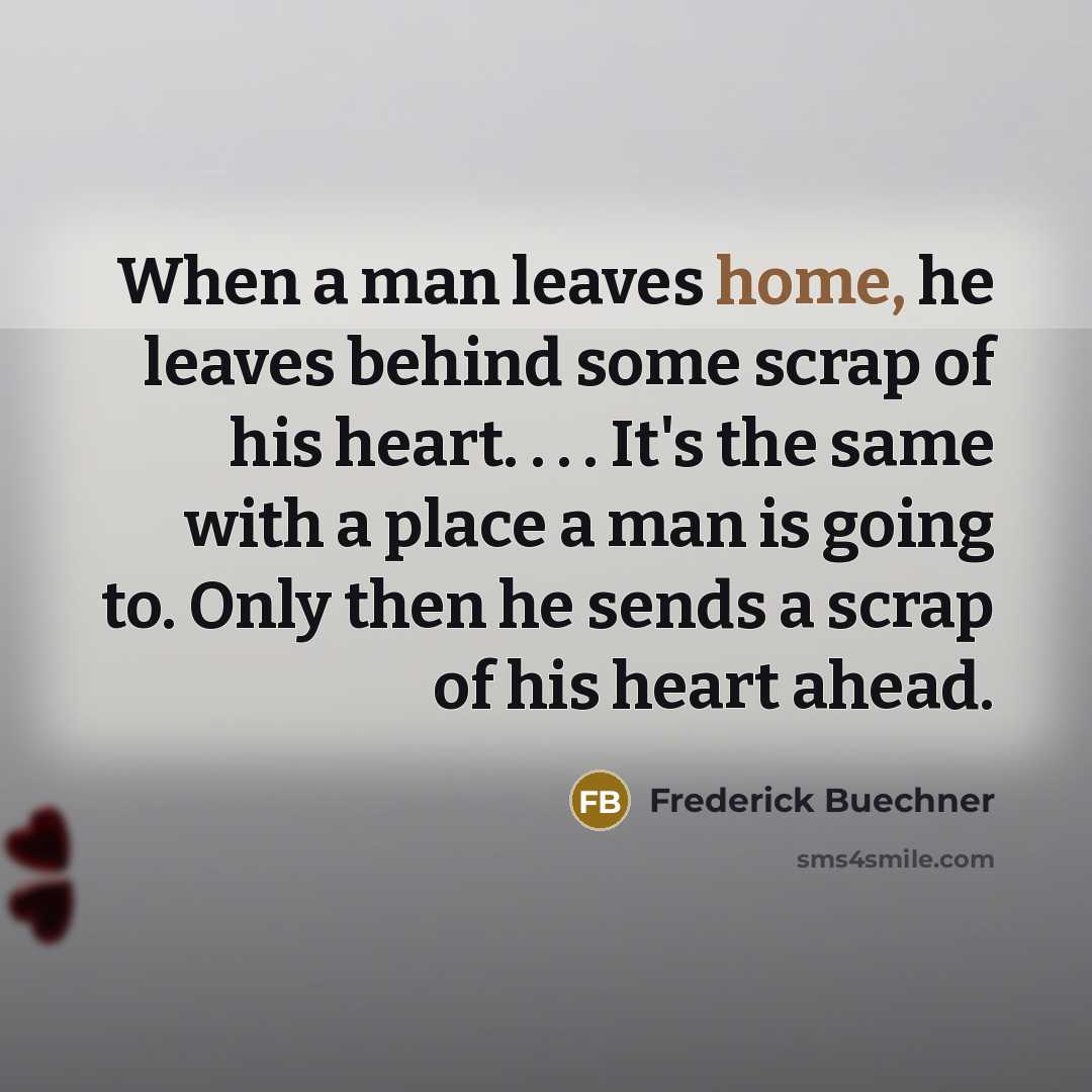 “When a man leaves home, he leaves behind some scrap…” quote by Frederick Buechner