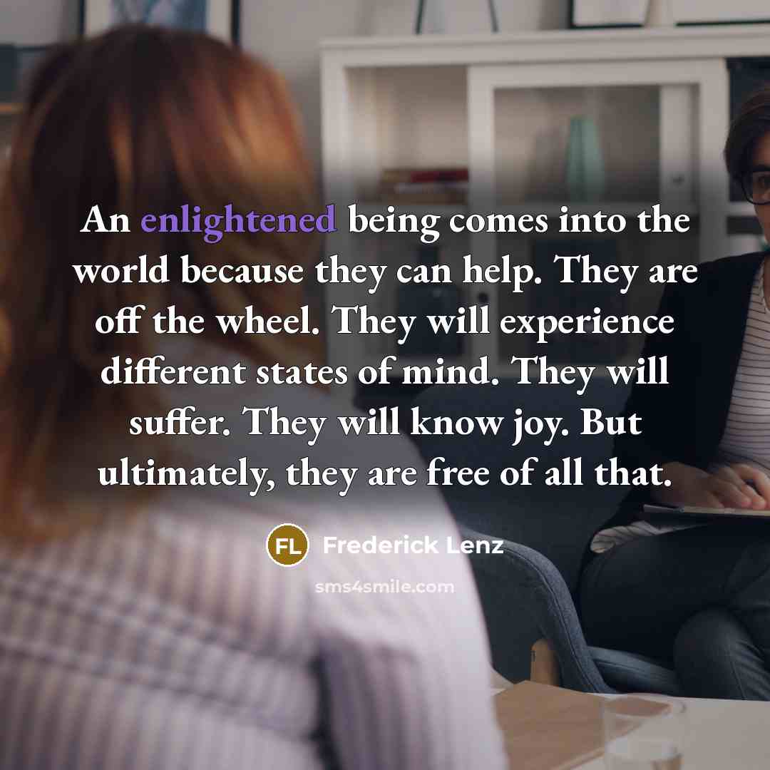 “An enlightened being comes into the world because they can…” quote by Frederick Lenz