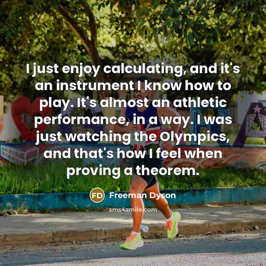 “I just enjoy calculating, and it's an instrument I know…” quote by Freeman Dyson