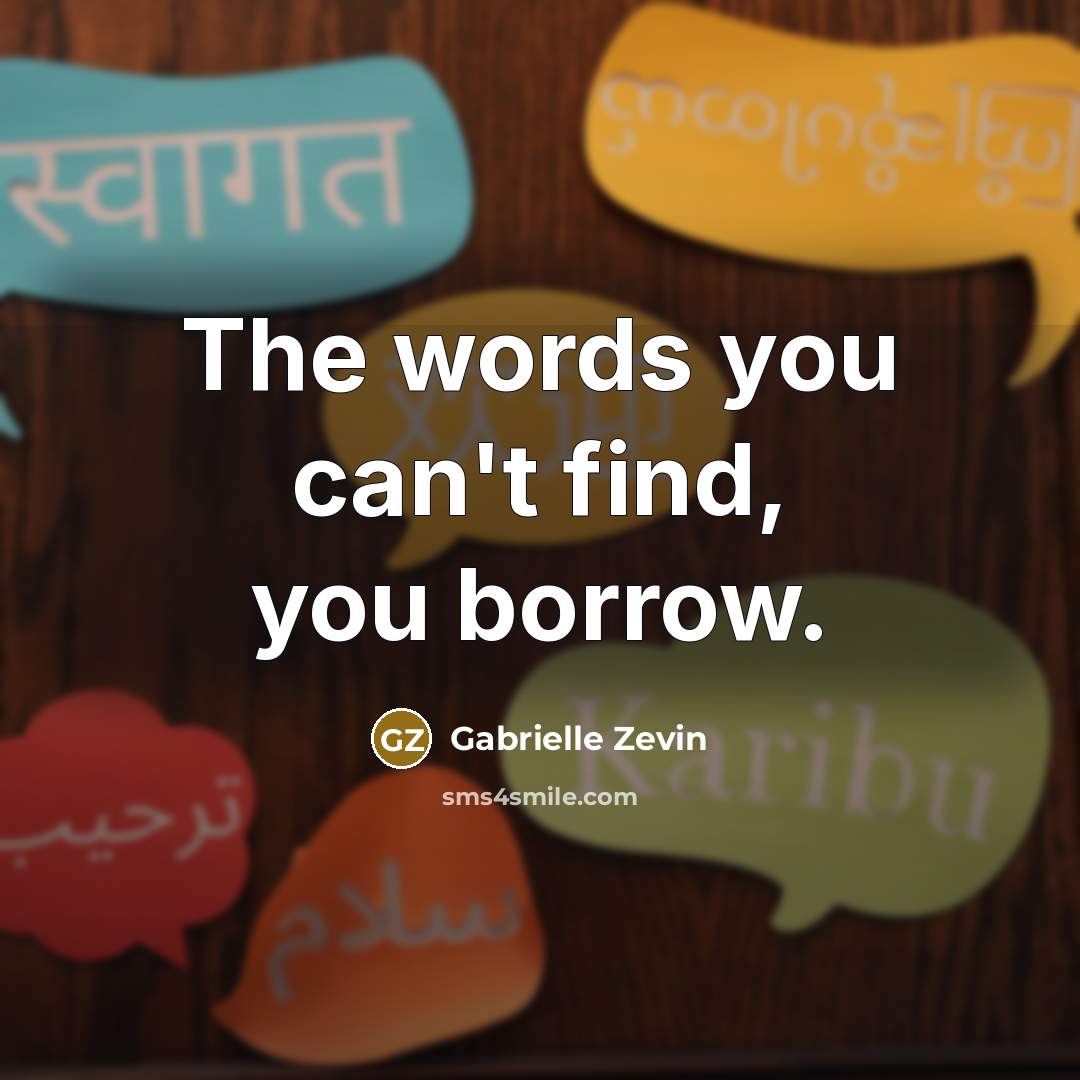 “The words you can't find, you borrow.…” quote by Gabrielle Zevin
