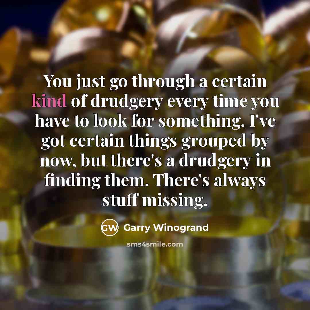 “You just go through a certain kind of drudgery every…” quote by Garry Winogrand