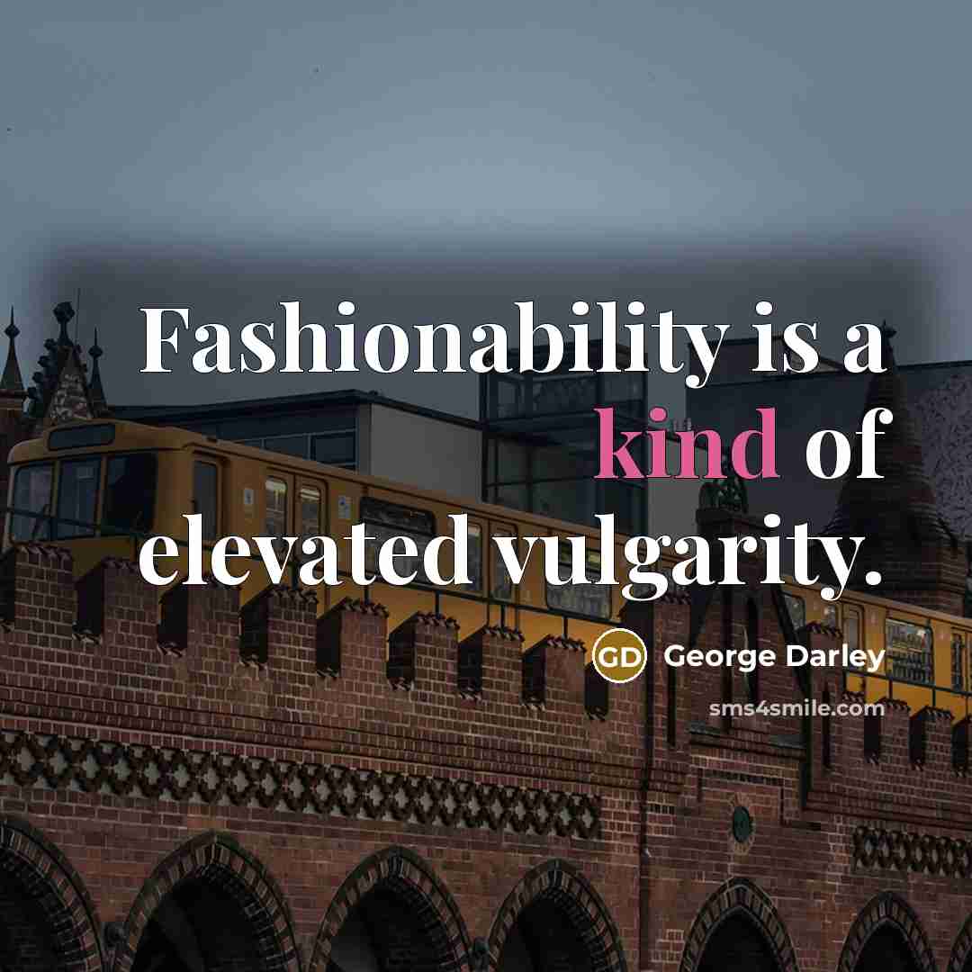 “Fashionability is a kind of elevated vulgarity.” quote by George Darley