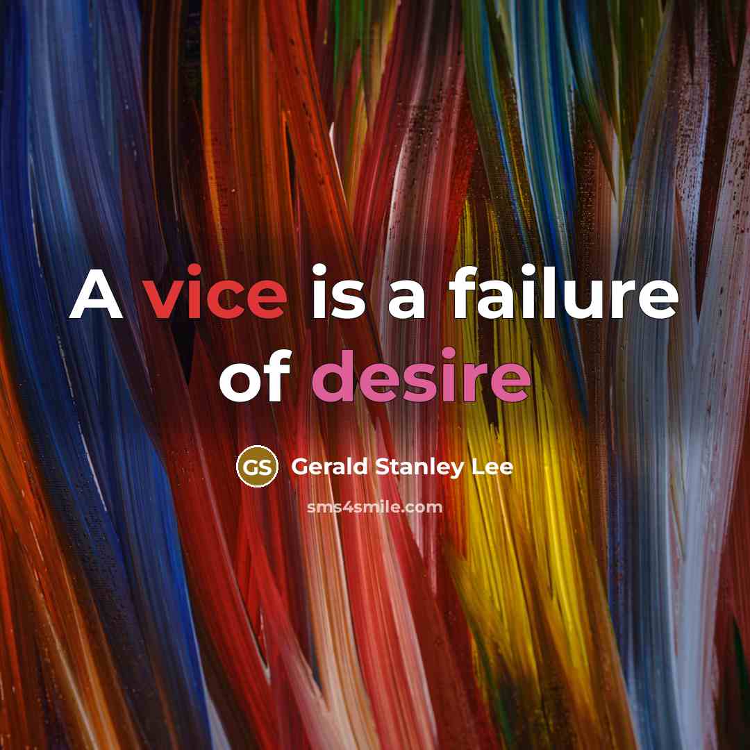 “A vice is a failure of desire…” quote by Gerald Stanley Lee