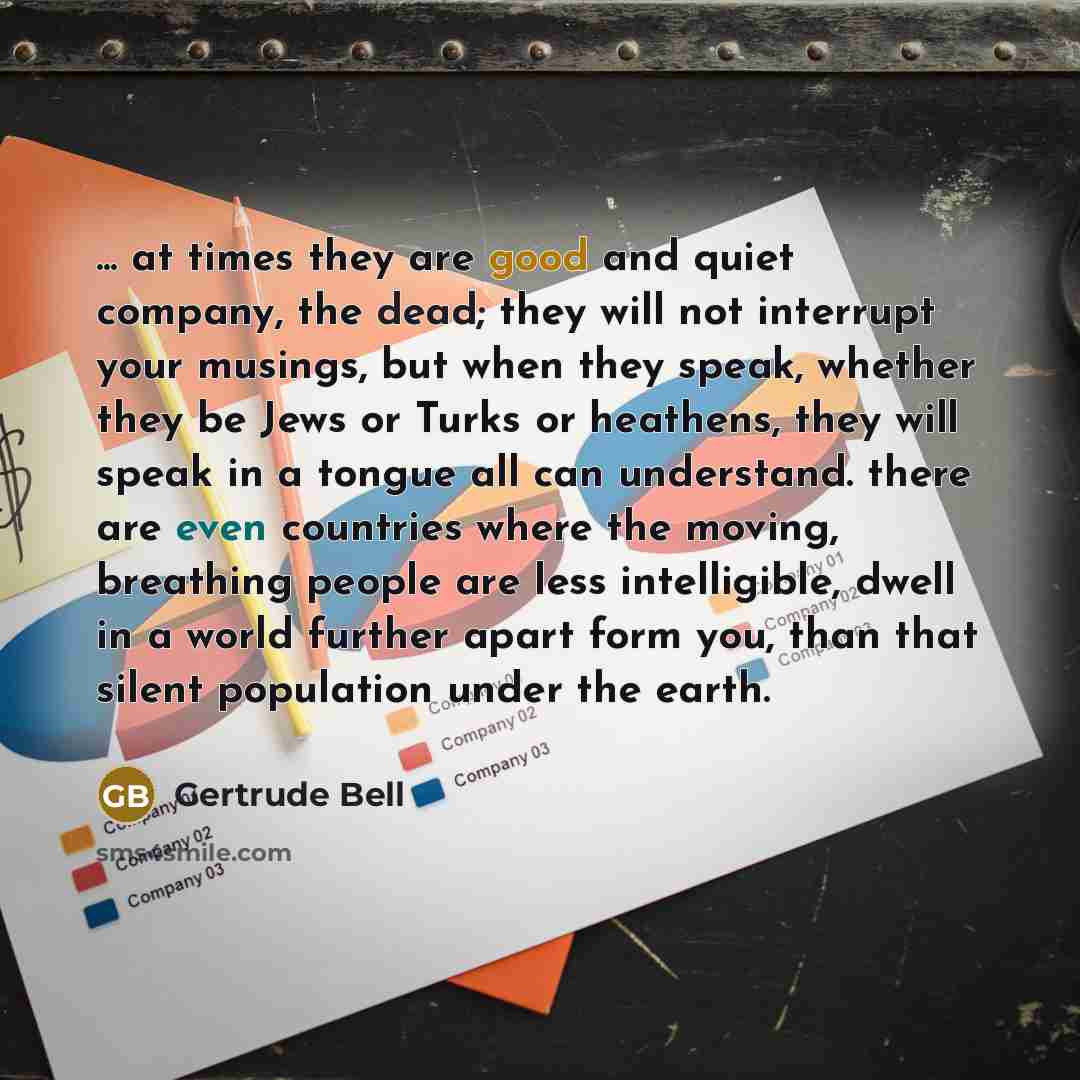 “... at times they are good and quiet company, the…” quote by Gertrude Bell
