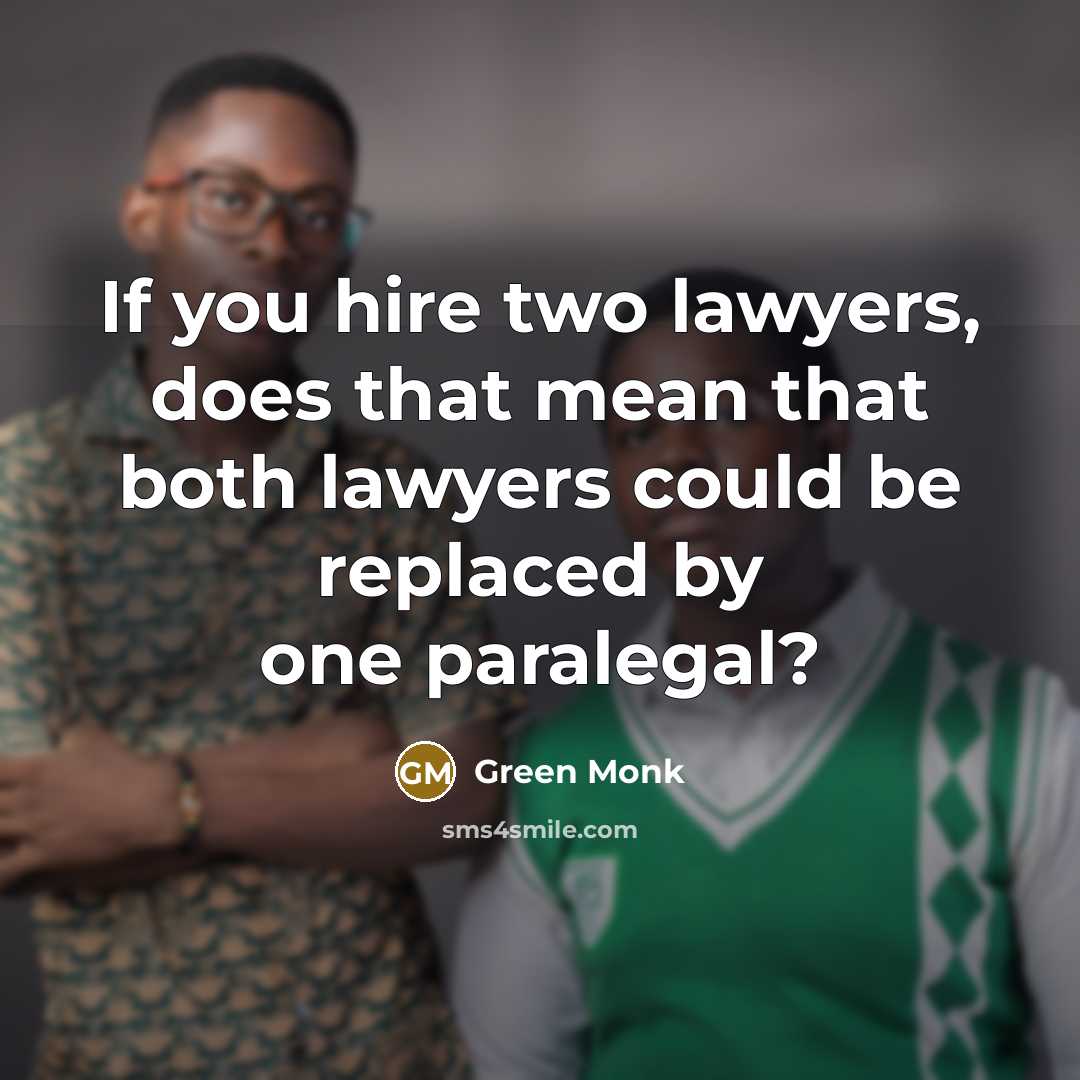 “If you hire two lawyers, does that mean that both…” quote by Green Monk
