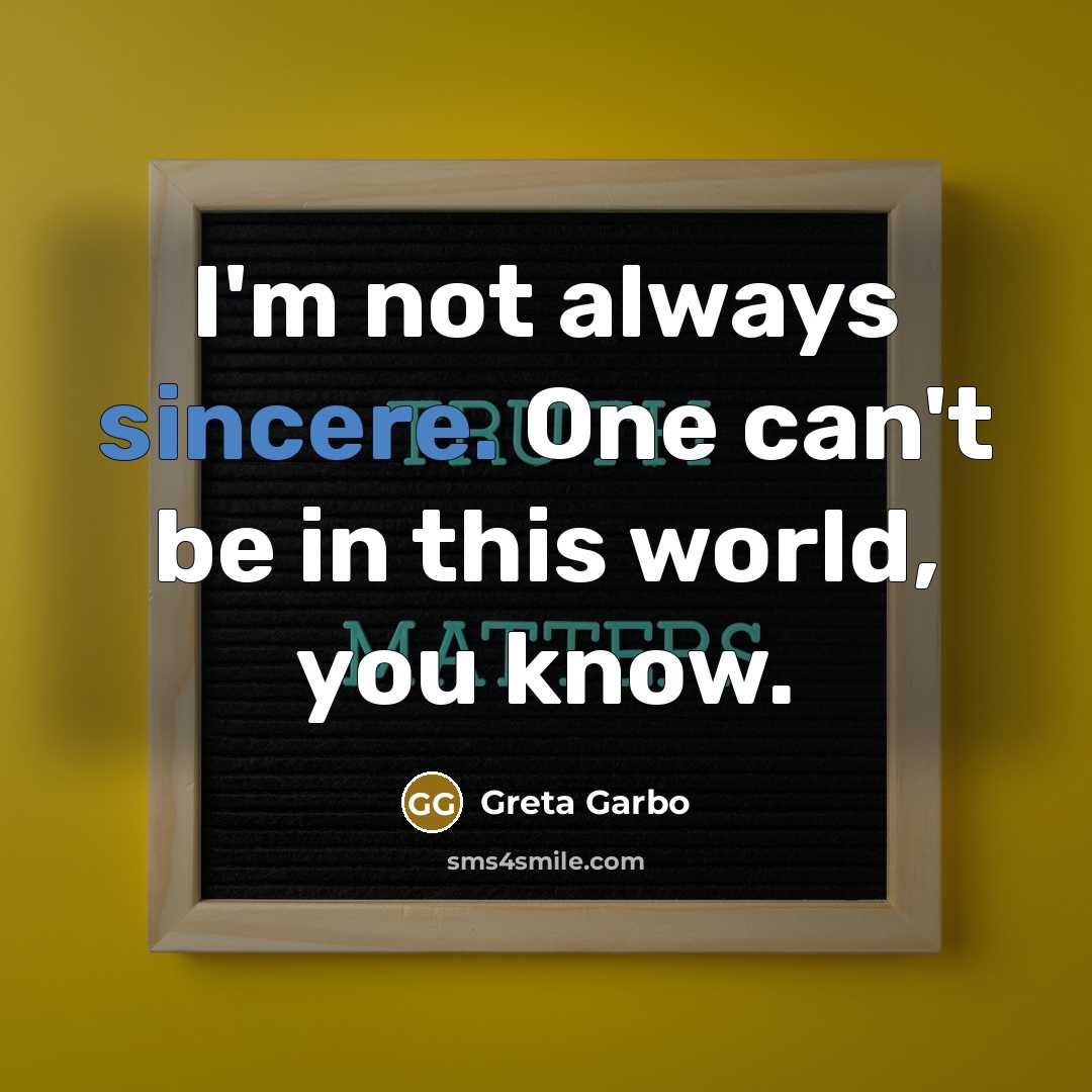 “I'm not always sincere. One can't be in this world, you know.” quote by Greta Garbo