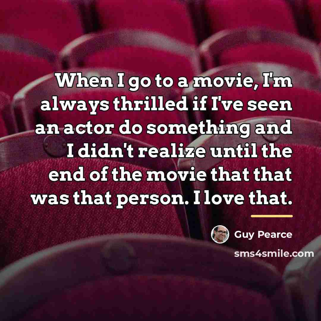 “When I go to a movie, I'm always thrilled if…” quote by Guy Pearce