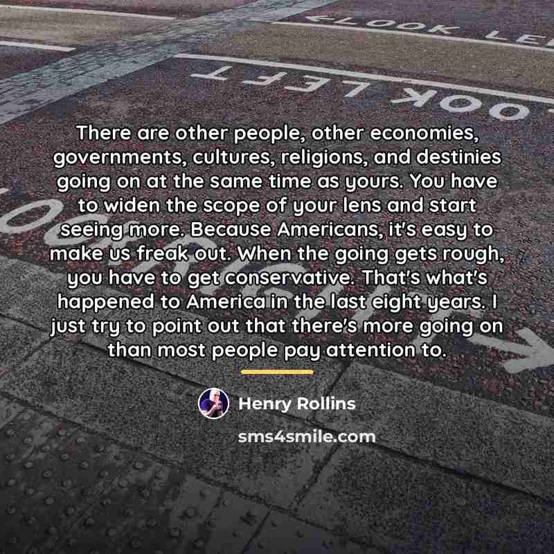 “There are other people, other economies, governments, cultures, religions, and…” quote by Henry Rollins