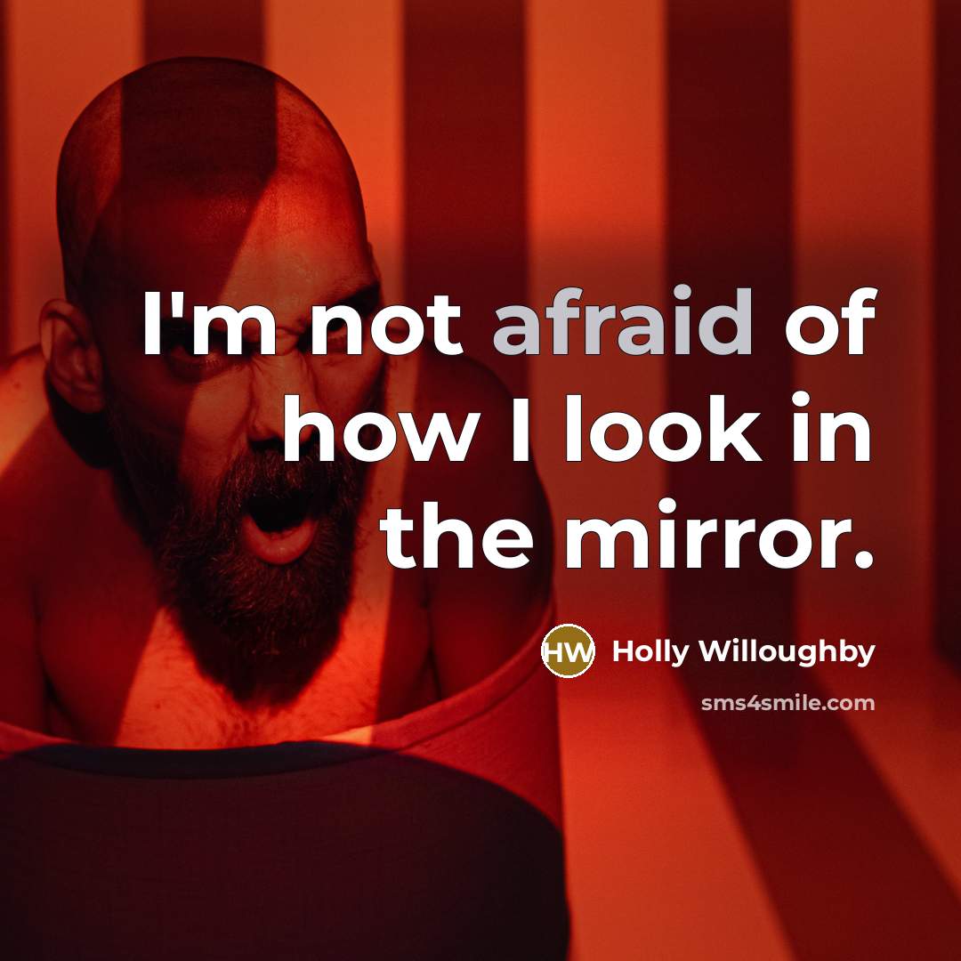 “I'm not afraid of how I look in the mirror.…” quote by Holly Willoughby