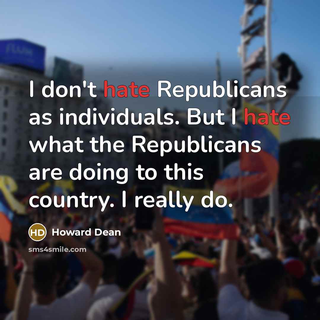 “I don't hate Republicans as individuals. But I hate what…” quote by Howard Dean