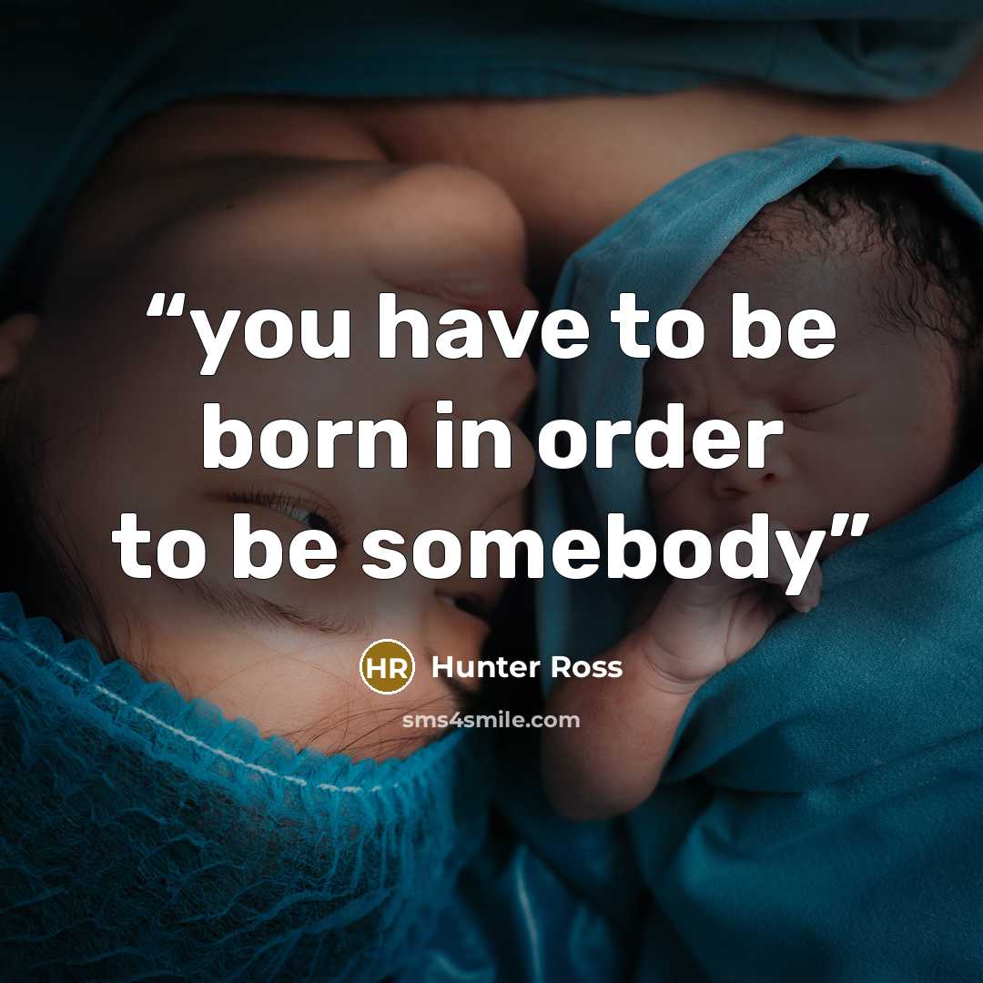 “you have to be born in order to be somebody” quote by Hunter Ross