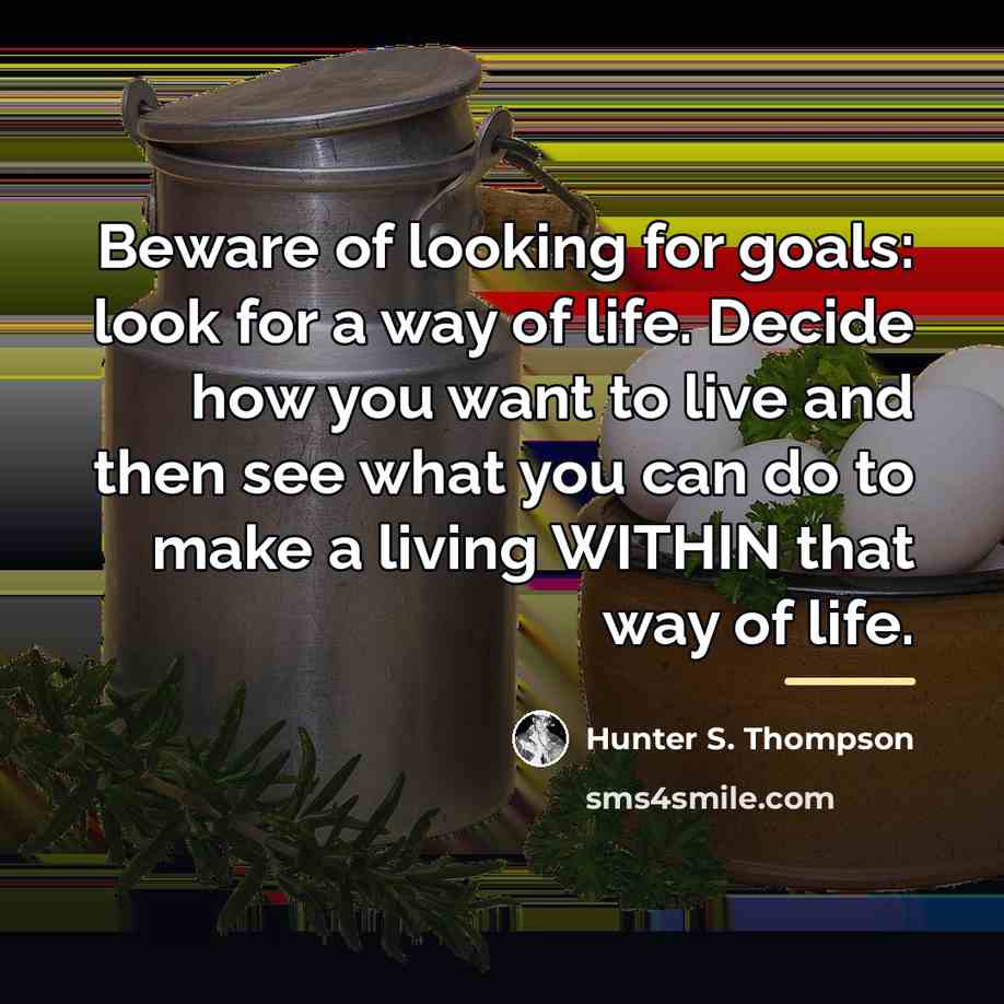 “Beware of looking for goals: look for a way of…” quote by Hunter S. Thompson