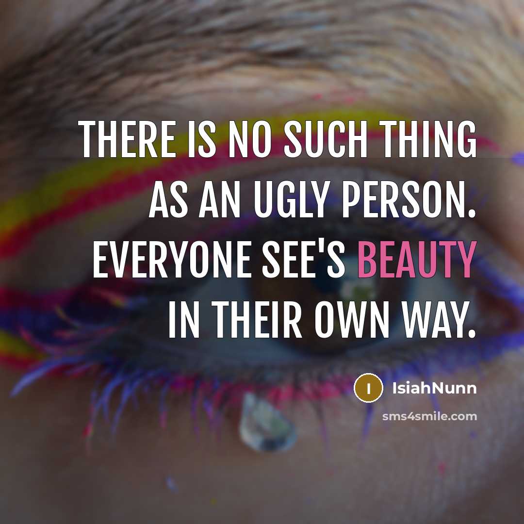 “There is no such thing as an ugly person. Everyone…” quote by Isiahnunn