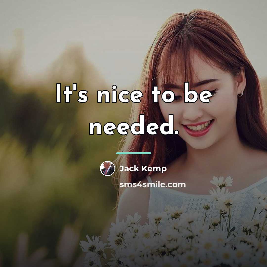 “It's nice to be needed.…” quote by Jack Kemp