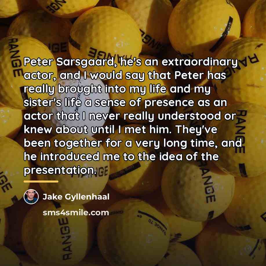 “Peter Sarsgaard, he's an extraordinary actor, and I would say…” quote by Jake Gyllenhaal