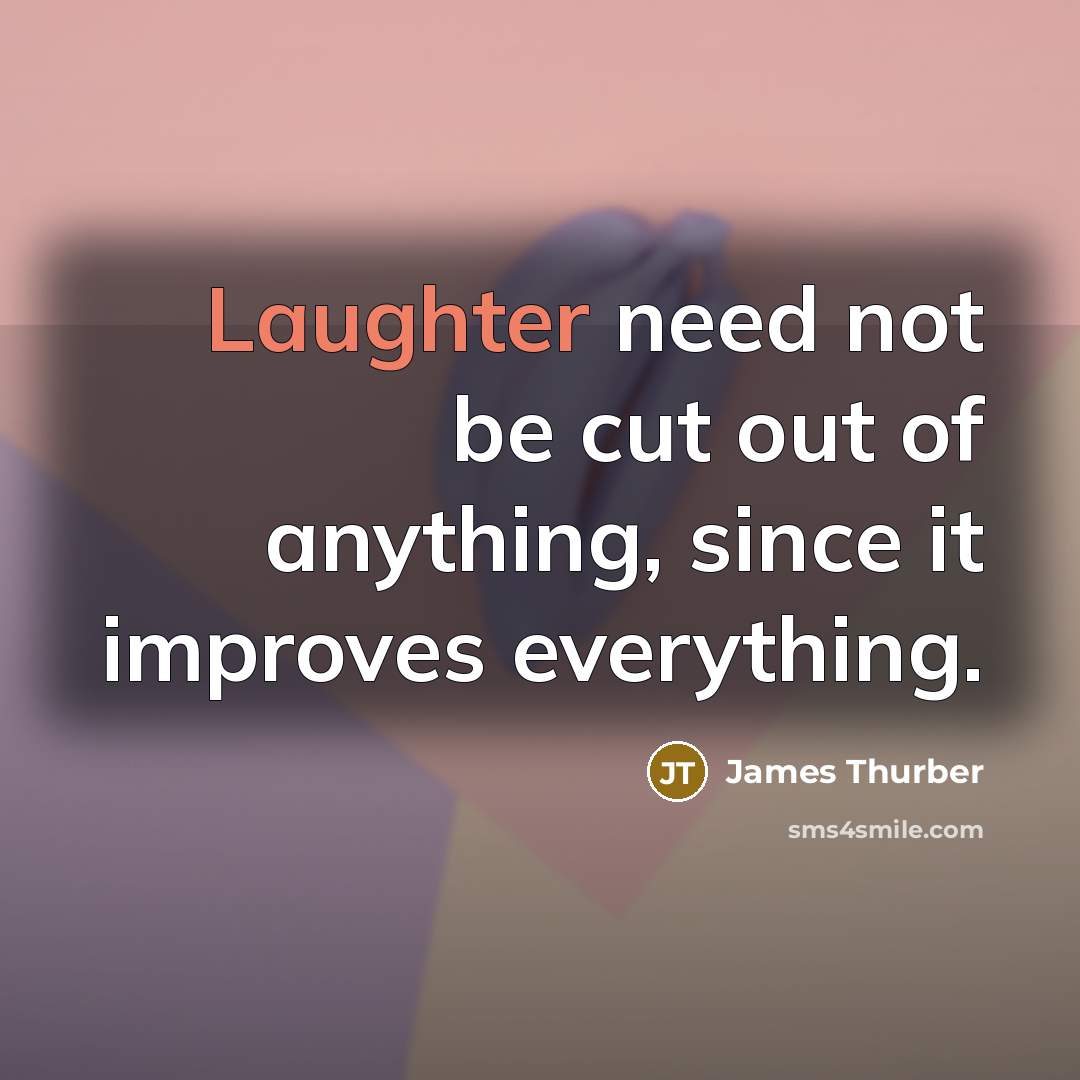 “Laughter need not be cut out of anything, since it…” quote by James Thurber
