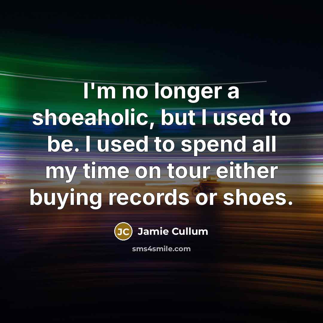 “I'm no longer a shoeaholic, but I used to be.…” quote by Jamie Cullum