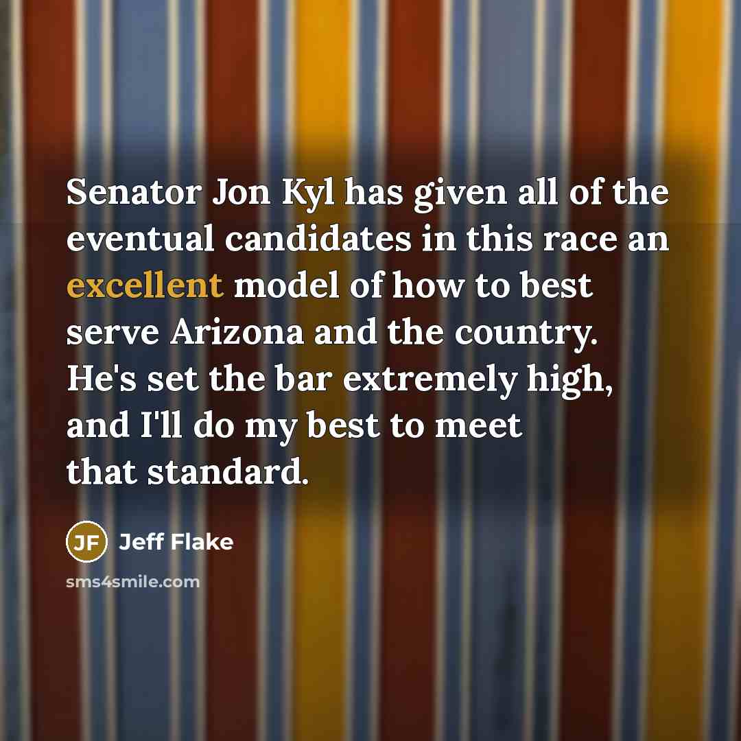 “Senator Jon Kyl has given all of the eventual candidates…” quote by Jeff Flake