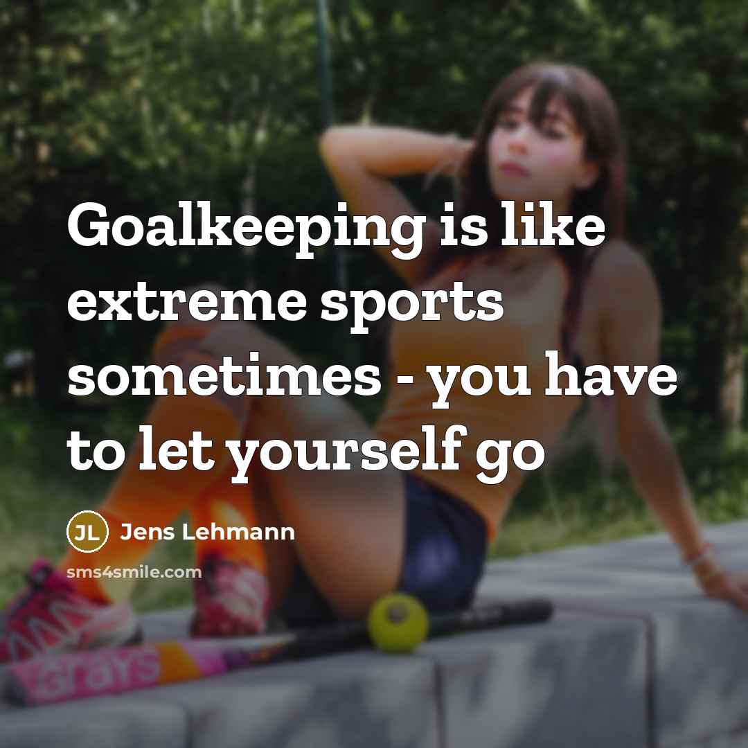 “Goalkeeping is like extreme sports sometimes - you have to…” quote by Jens Lehmann
