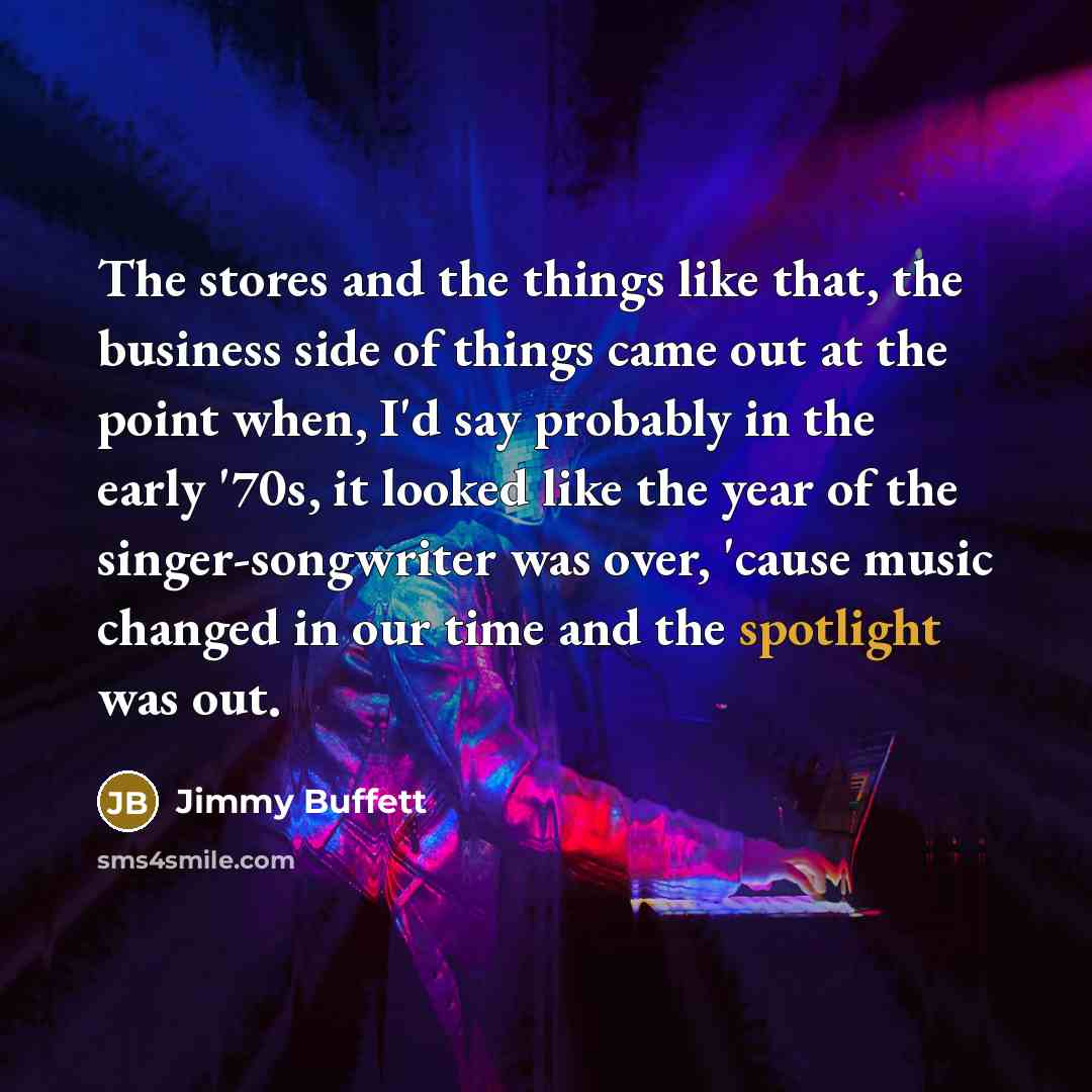 “The stores and the things like that, the business side…” quote by Jimmy Buffett