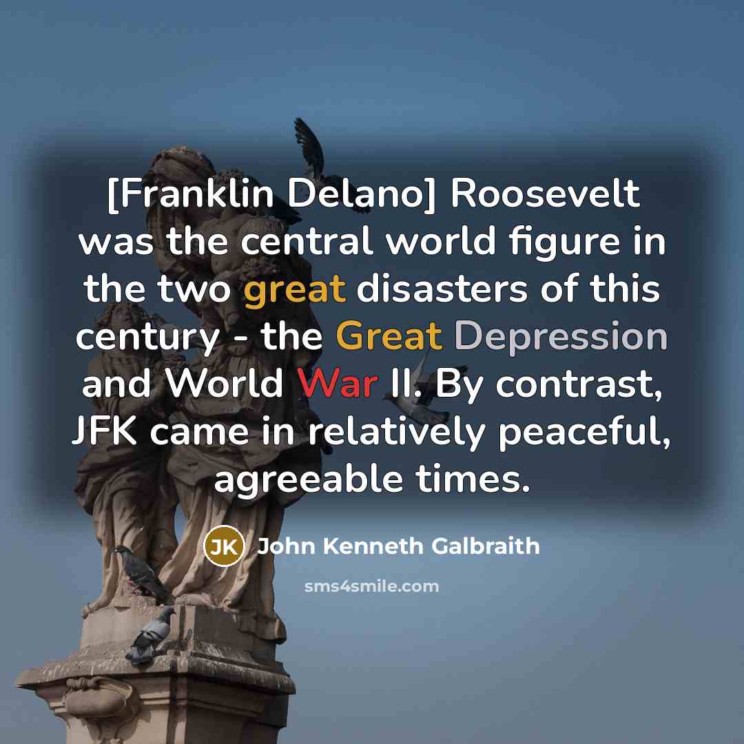 “[Franklin Delano] Roosevelt was the central world figure in the…” quote by John Kenneth Galbraith