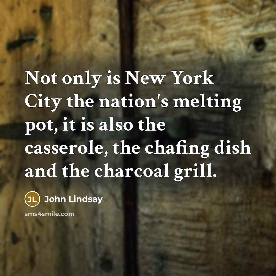 “Not only is New York City the nation's melting pot,…” quote by John Lindsay