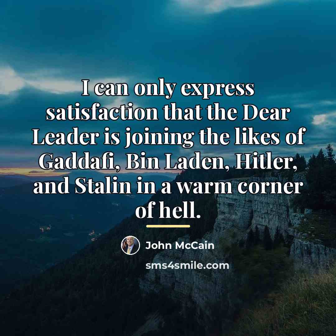 “I can only express satisfaction that the Dear Leader is…” quote by John McCain