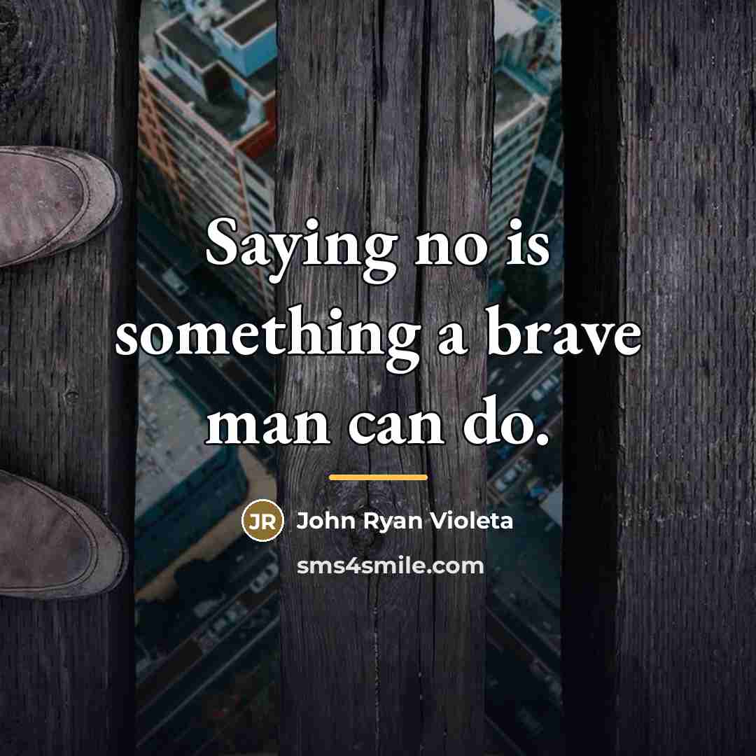“Saying no is something a brave man can do.…” quote by John Ryan Violeta