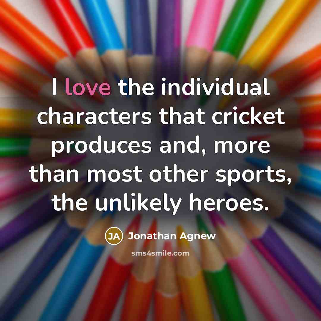 “I love the individual characters that cricket produces and, more…” quote by Jonathan Agnew