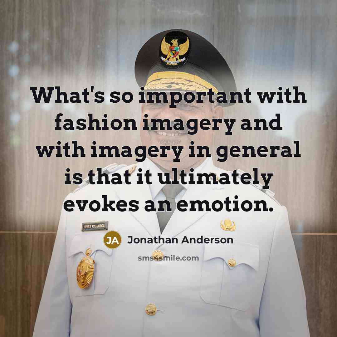 “What's so important with fashion imagery and with imagery in…” quote by Jonathan Anderson