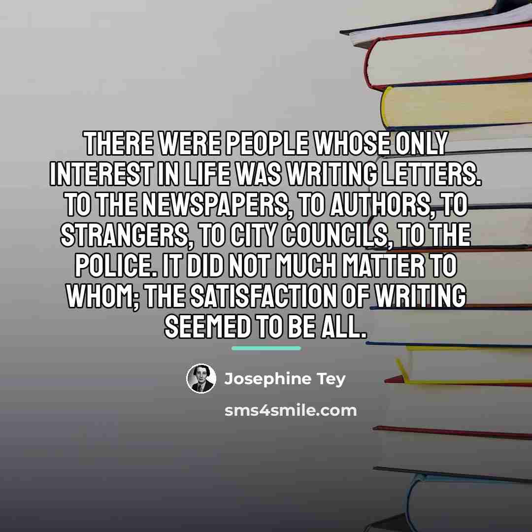 “There were people whose only interest in life was writing…” quote by Josephine Tey