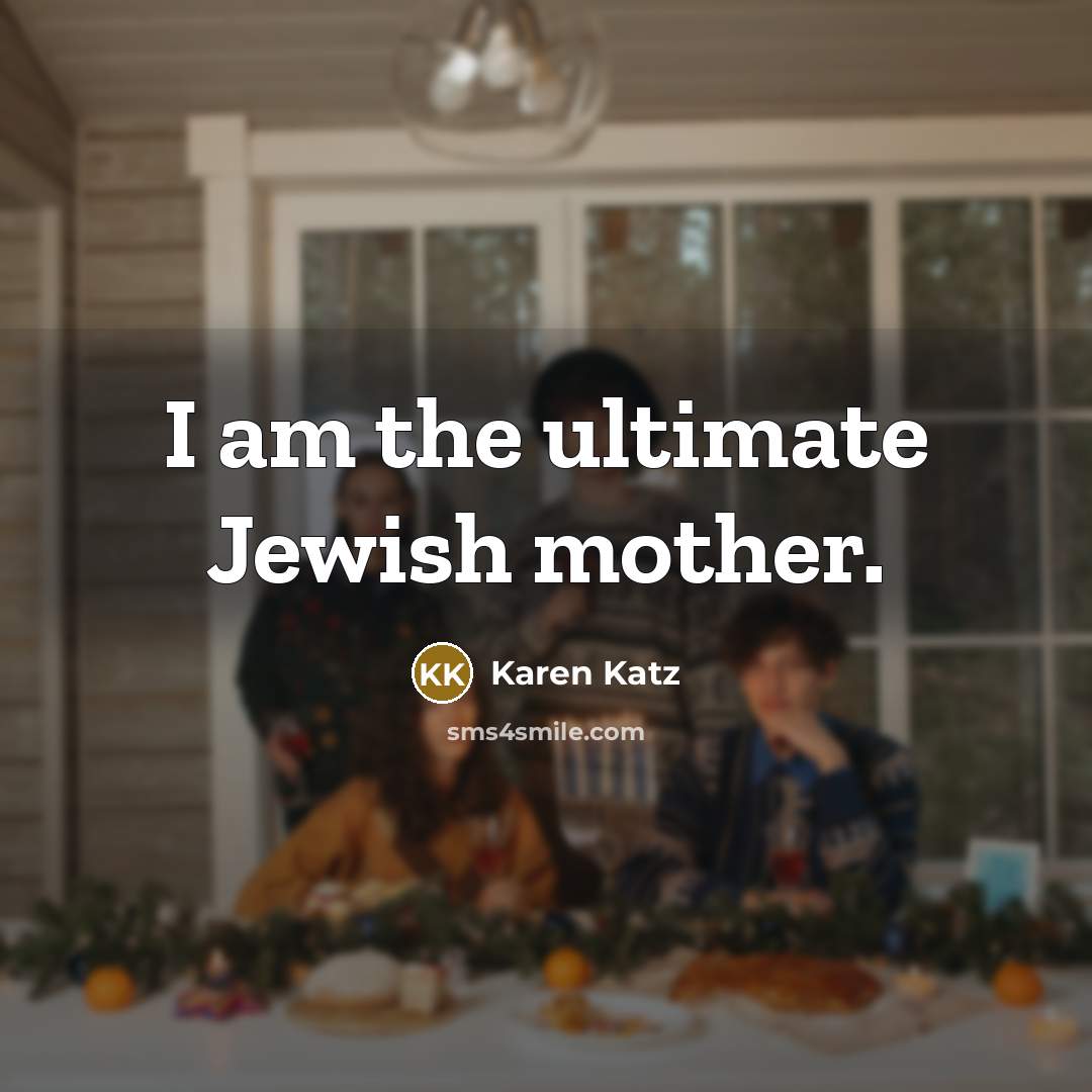 “I am the ultimate Jewish mother.…” quote by Karen Katz