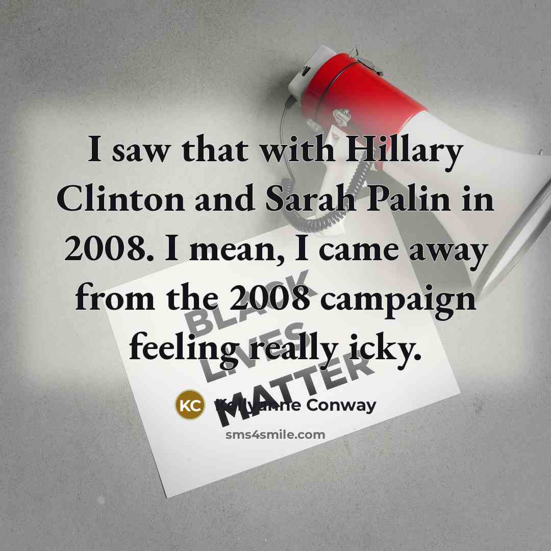 “I saw that with Hillary Clinton and Sarah Palin in…” quote by Kellyanne Conway