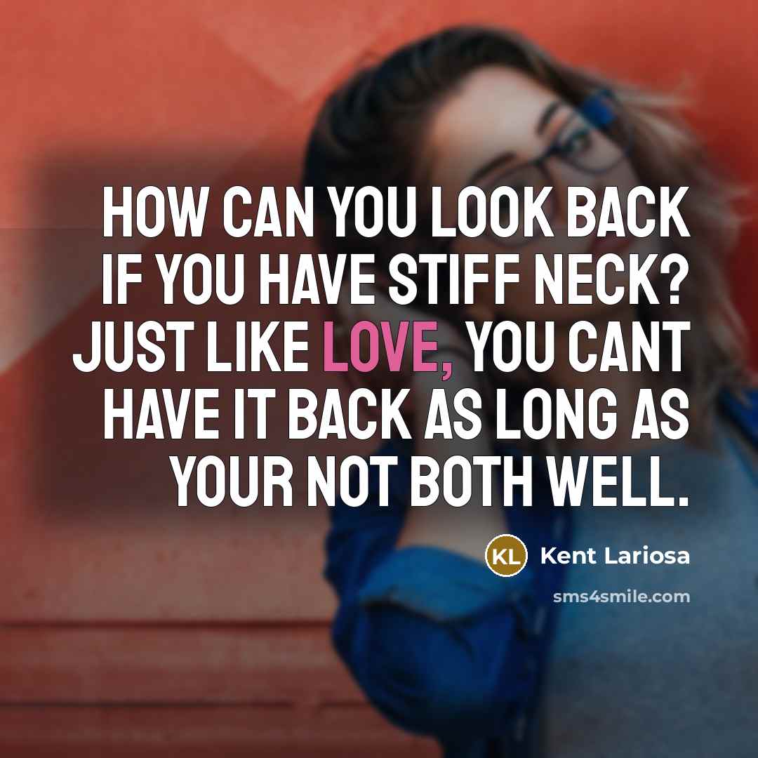 “How can you look back if you have stiff neck?…” quote by Kent Lariosa