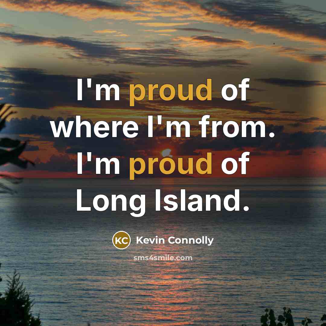 “I'm proud of where I'm from. I'm proud of Long…” quote by Kevin Connolly