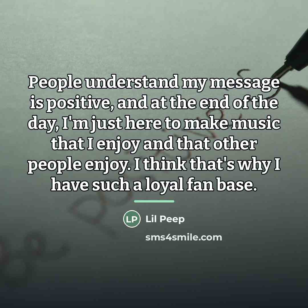 “People understand my message is positive, and at the end…” quote by Lil Peep