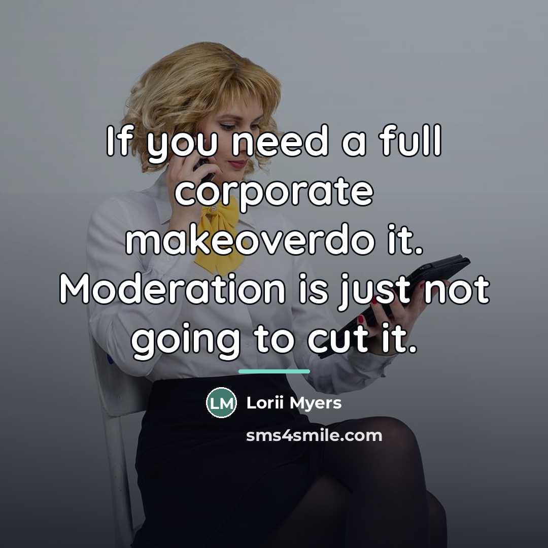 “If you need a full corporate makeoverdo it. Moderation is…” quote by Lorii Myers