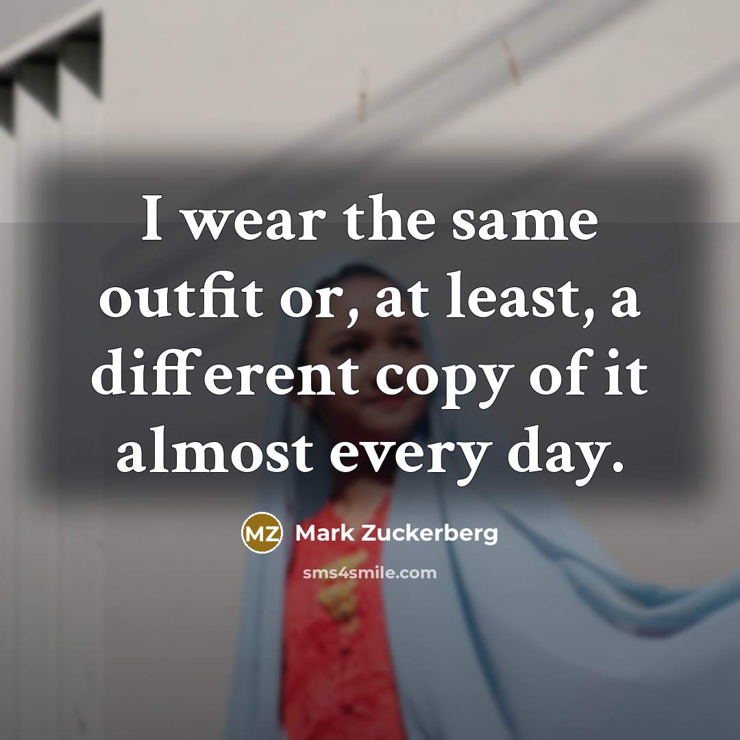 “I wear the same outfit or, at least, a different…” quote by Mark Zuckerberg