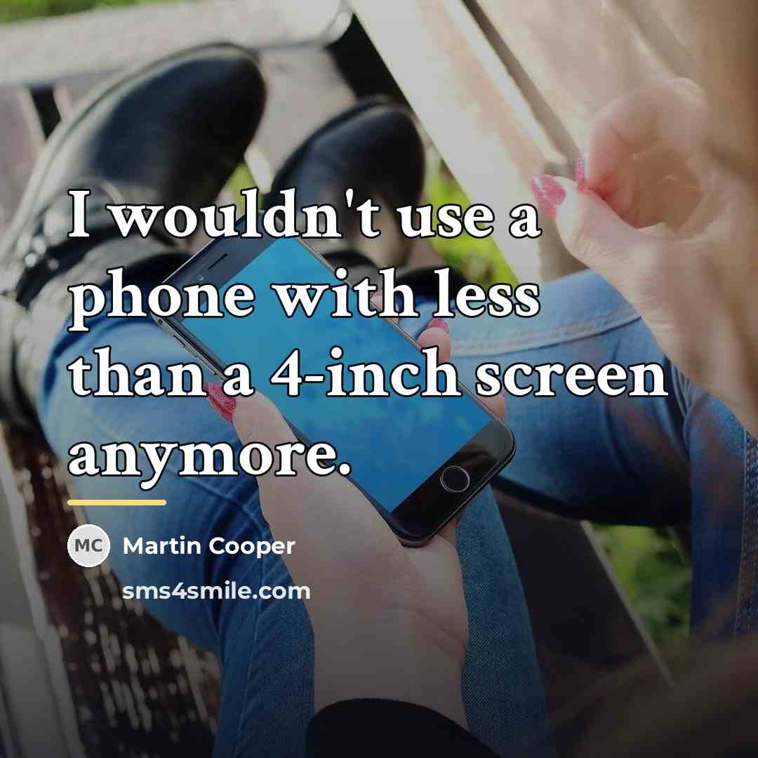 “I wouldn't use a phone with less than a 4-inch…” quote by Martin Cooper