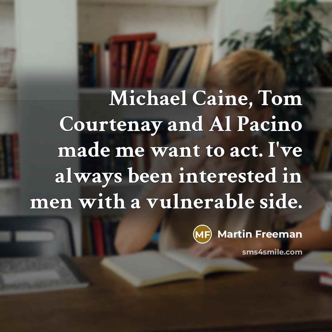 “Michael Caine, Tom Courtenay and Al Pacino made me want…” quote by Martin Freeman