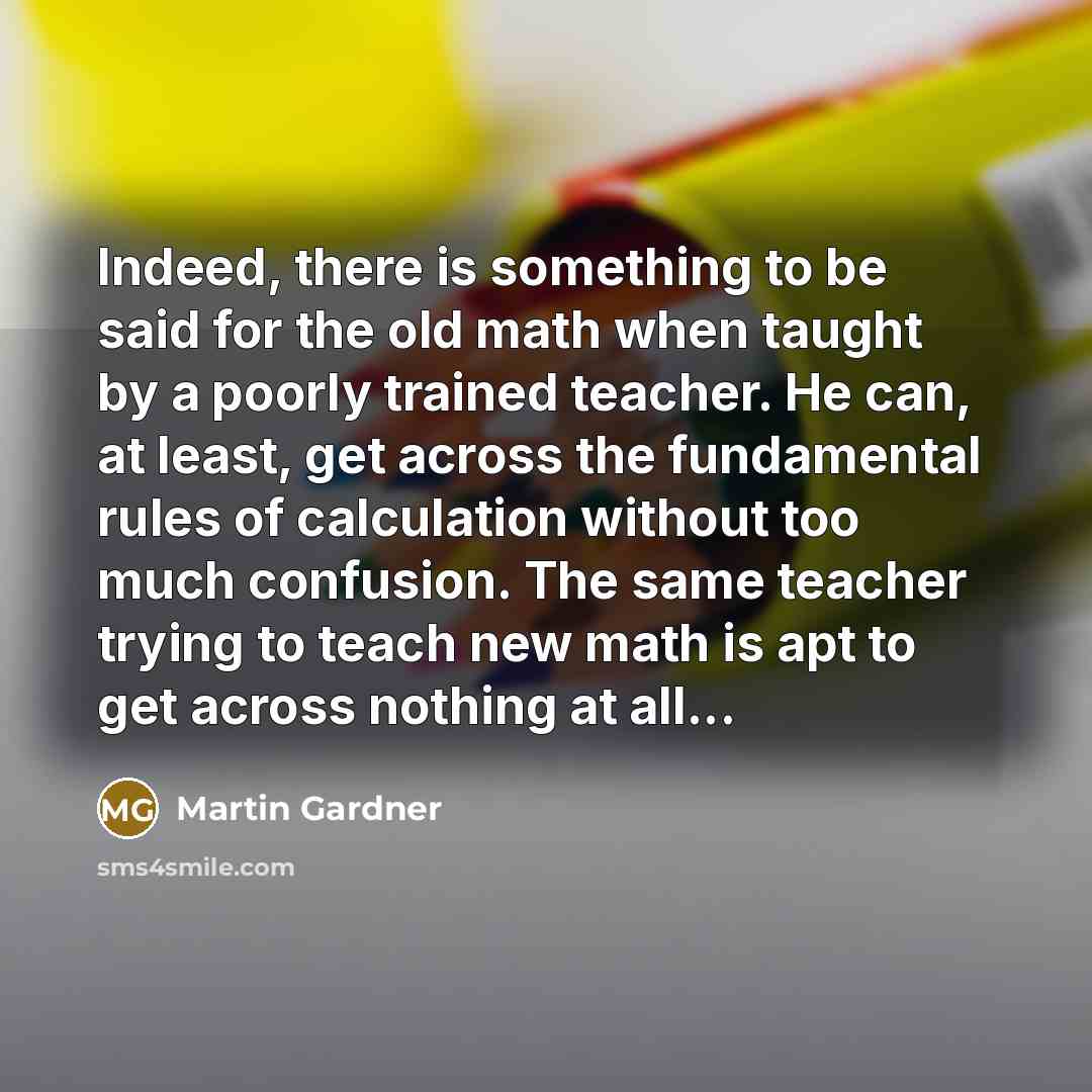 “Indeed, there is something to be said for the old…” quote by Martin Gardner