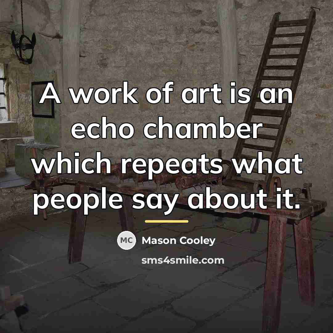 “A work of art is an echo chamber which repeats…” quote by Mason Cooley
