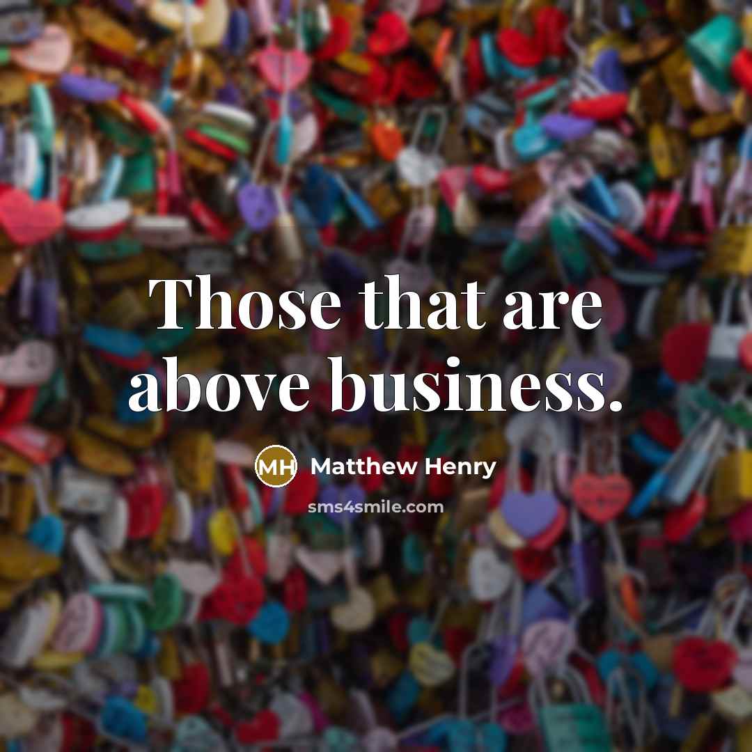 “Those that are above business.…” quote by Matthew Henry