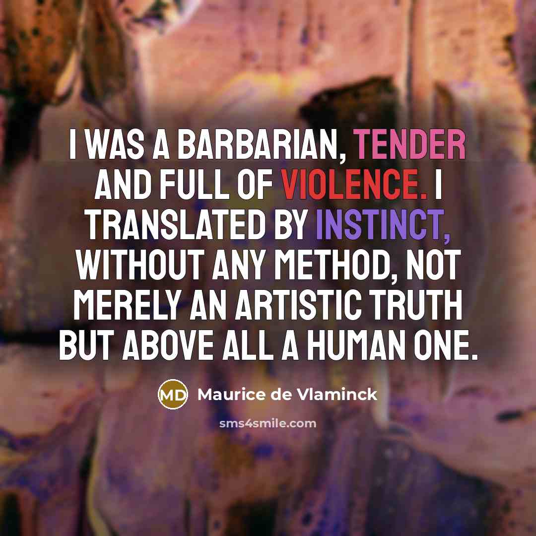 “I was a barbarian, tender and full of violence. I…” quote by Maurice de Vlaminck