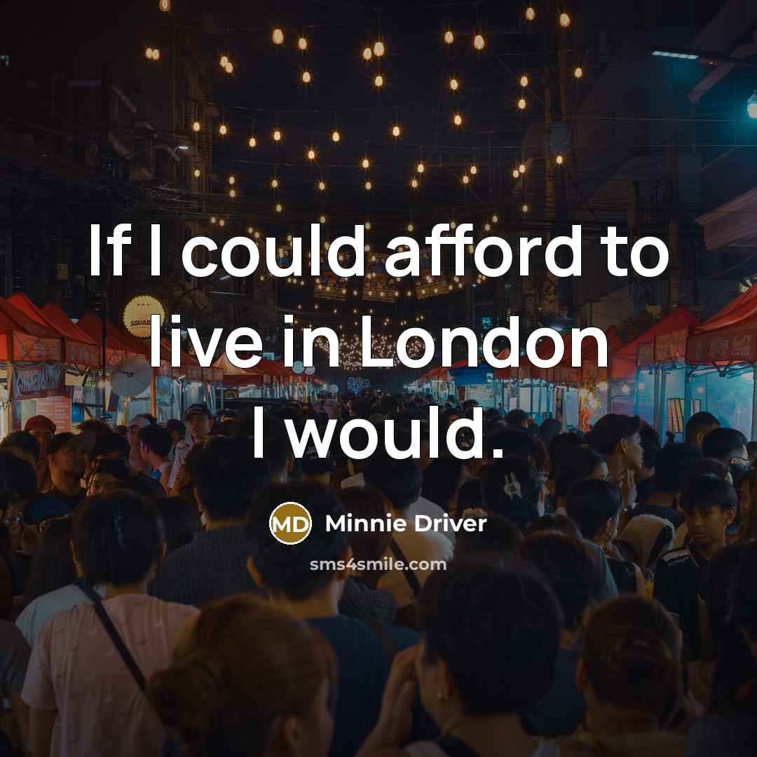 “If I could afford to live in London I would.…” quote by Minnie Driver