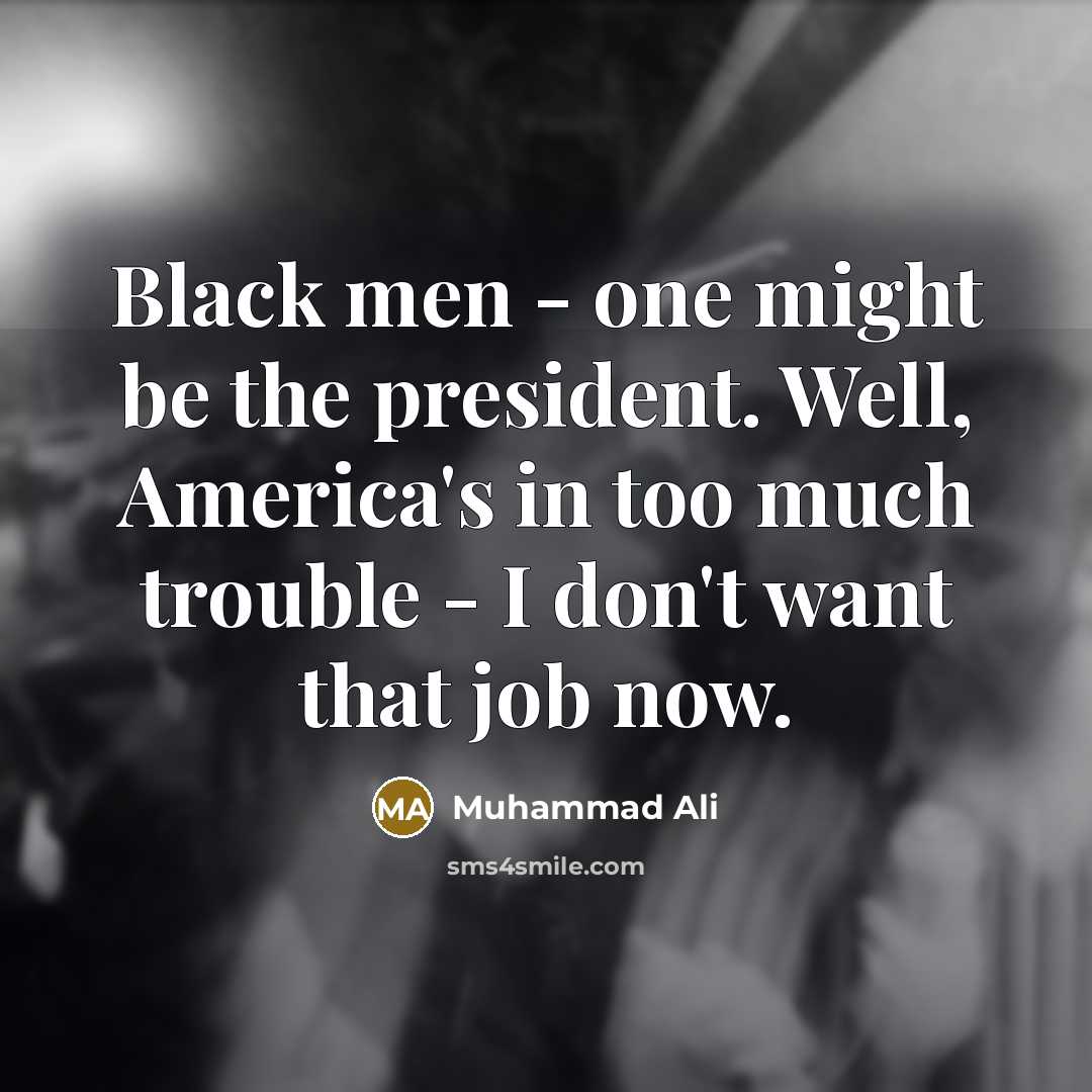 “Black men - one might be the president. Well, America's…” quote by Muhammad Ali