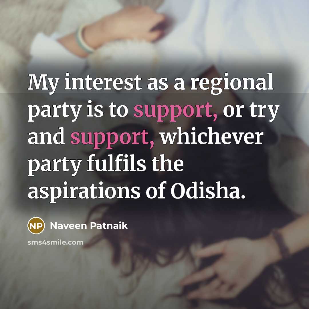 “My interest as a regional party is to support, or…” quote by Naveen Patnaik